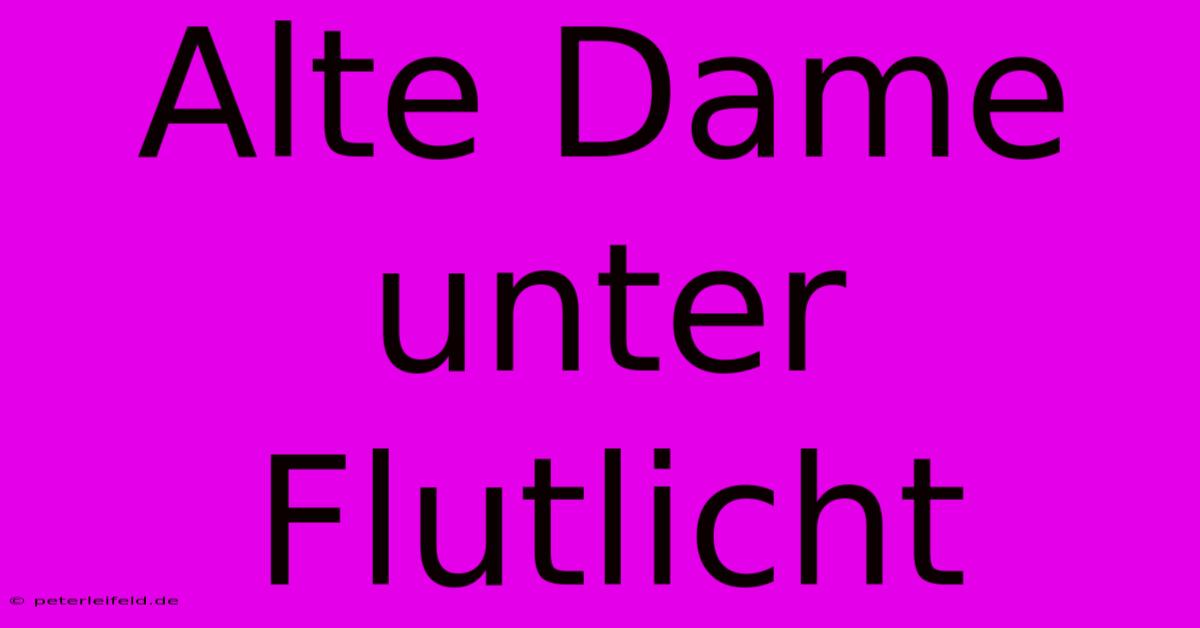 Alte Dame Unter Flutlicht