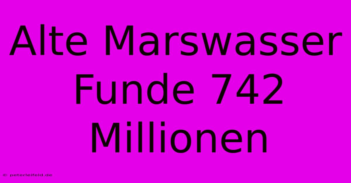 Alte Marswasser Funde 742 Millionen