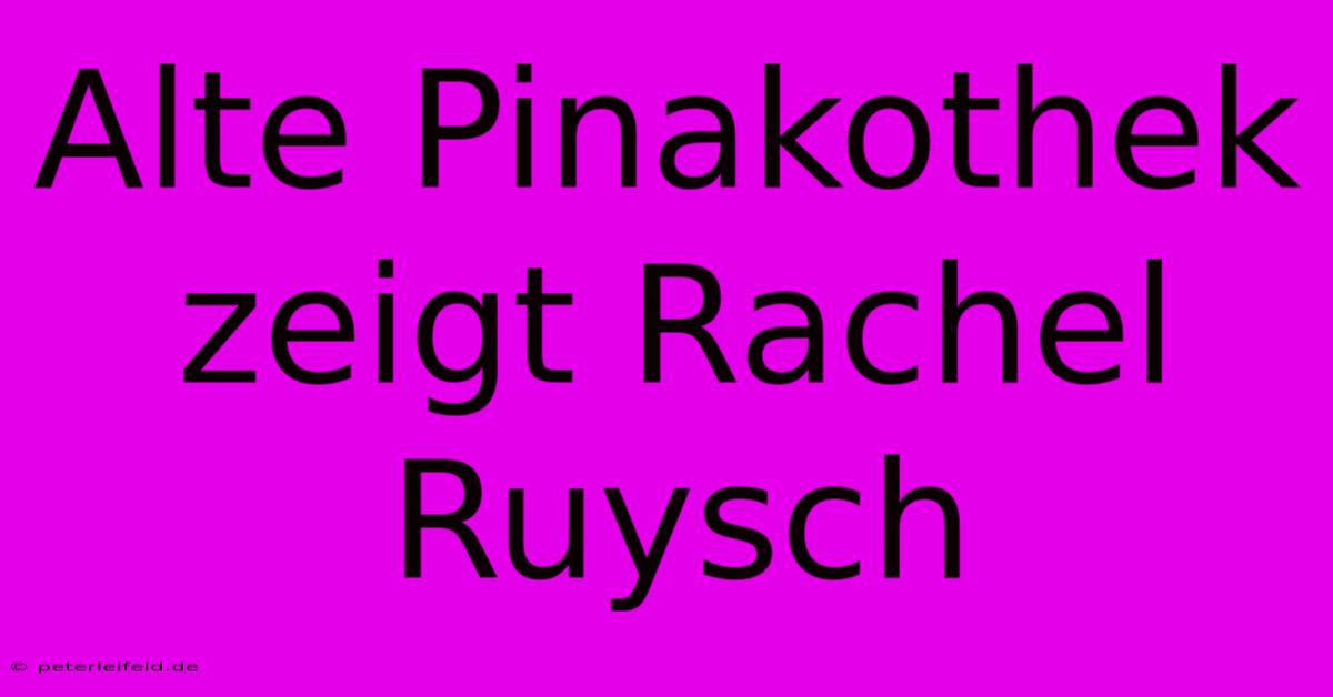 Alte Pinakothek Zeigt Rachel Ruysch