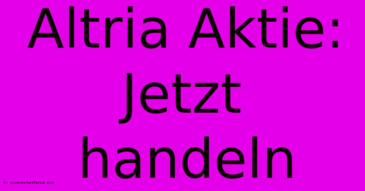 Altria Aktie: Jetzt Handeln