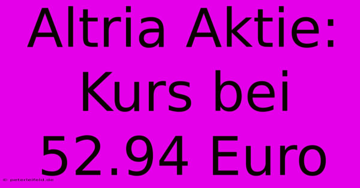 Altria Aktie: Kurs Bei 52.94 Euro