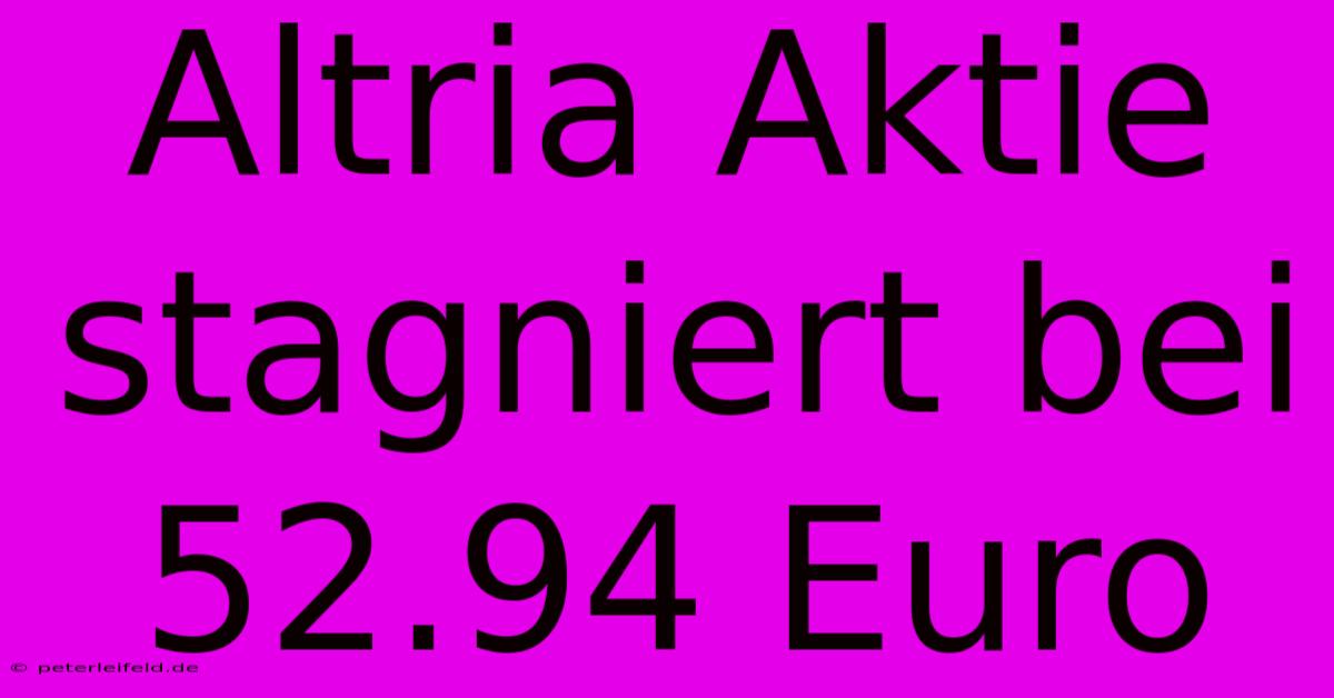 Altria Aktie Stagniert Bei 52.94 Euro