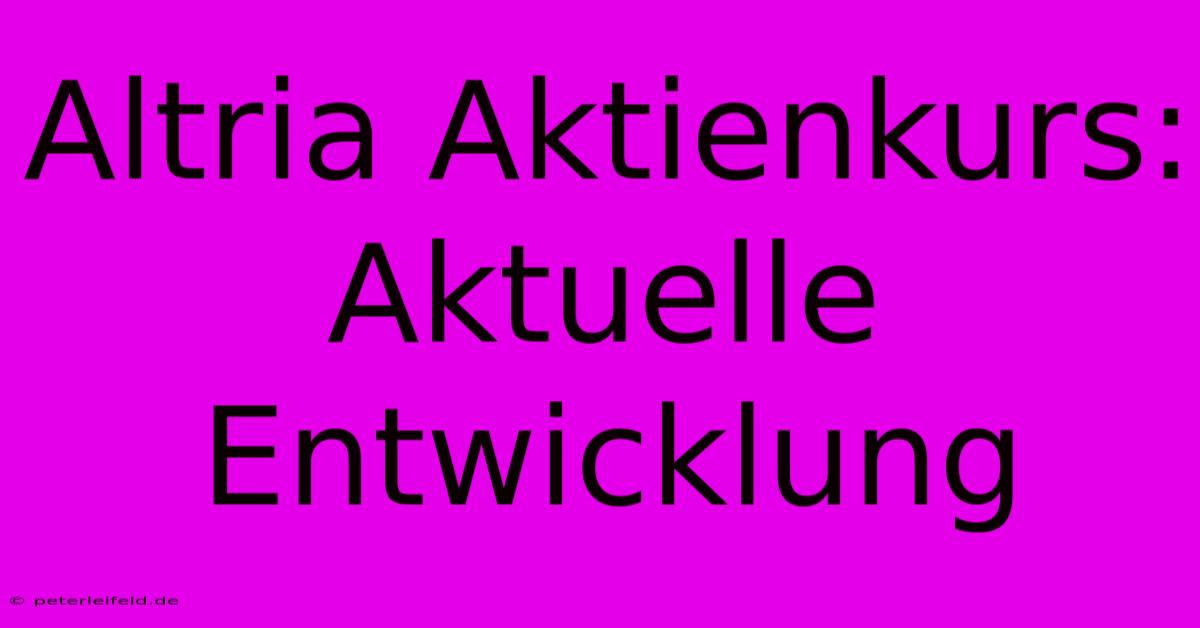 Altria Aktienkurs: Aktuelle Entwicklung