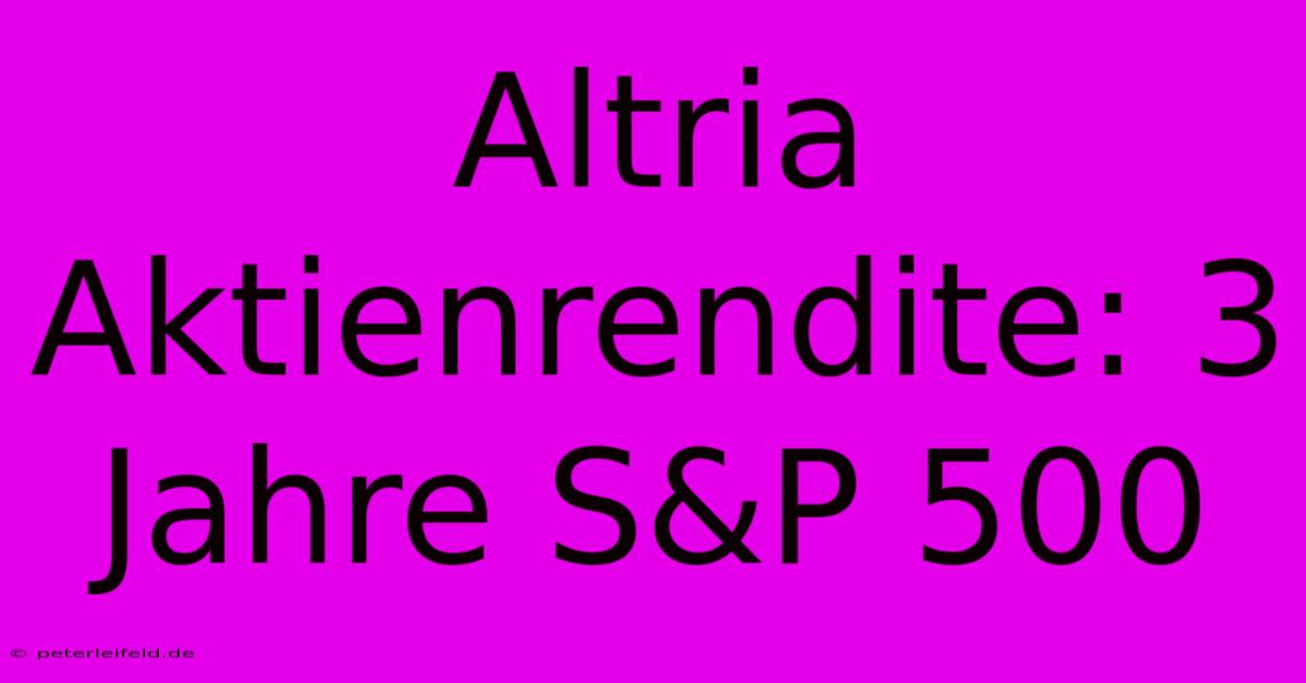 Altria Aktienrendite: 3 Jahre S&P 500