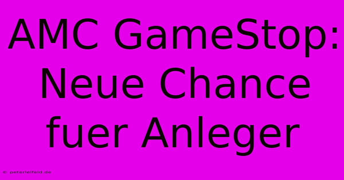 AMC GameStop:  Neue Chance Fuer Anleger