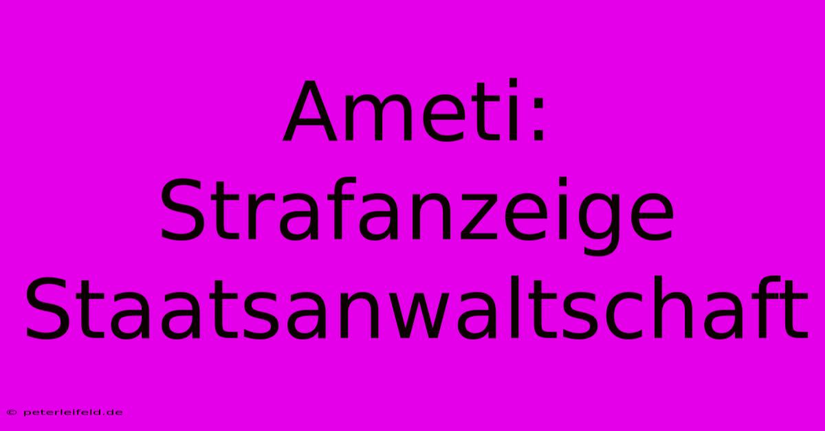 Ameti: Strafanzeige Staatsanwaltschaft