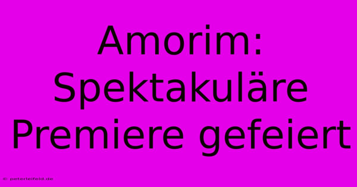 Amorim: Spektakuläre Premiere Gefeiert