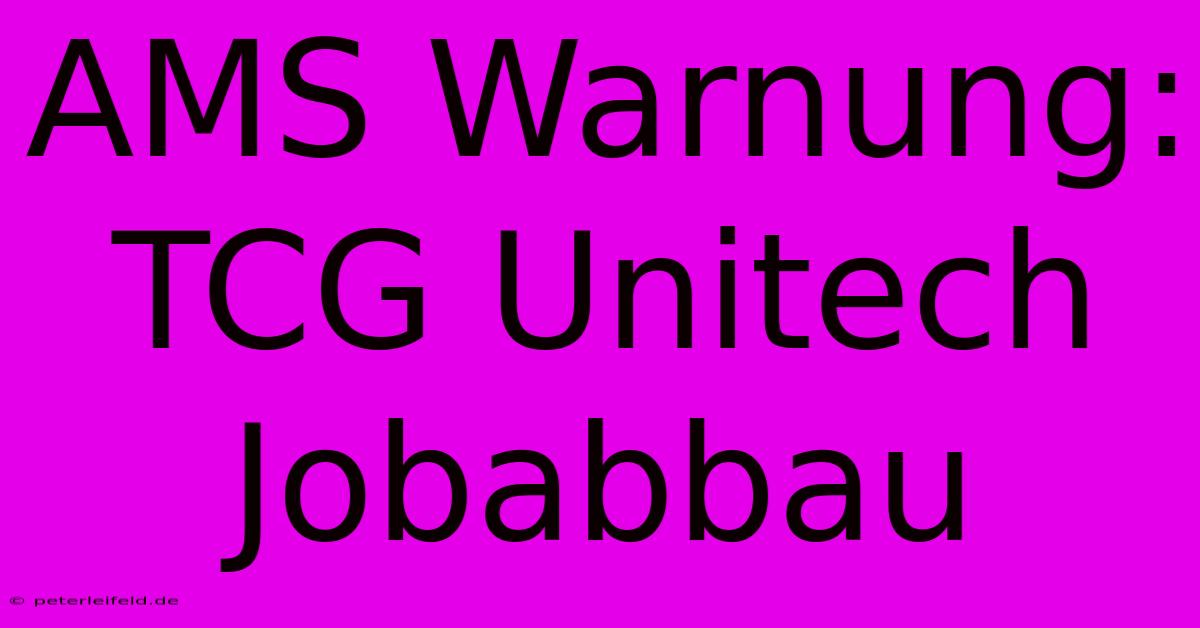 AMS Warnung: TCG Unitech Jobabbau