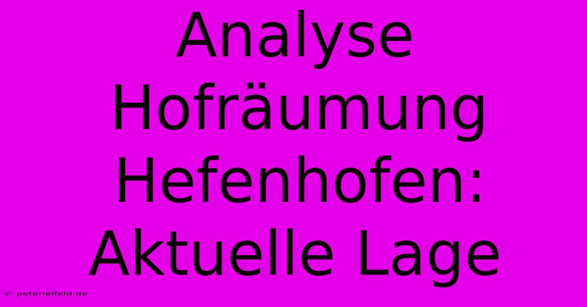 Analyse Hofräumung Hefenhofen: Aktuelle Lage