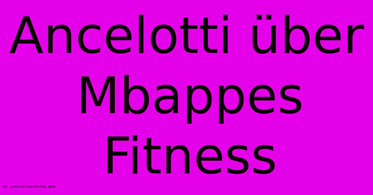 Ancelotti Über Mbappes Fitness