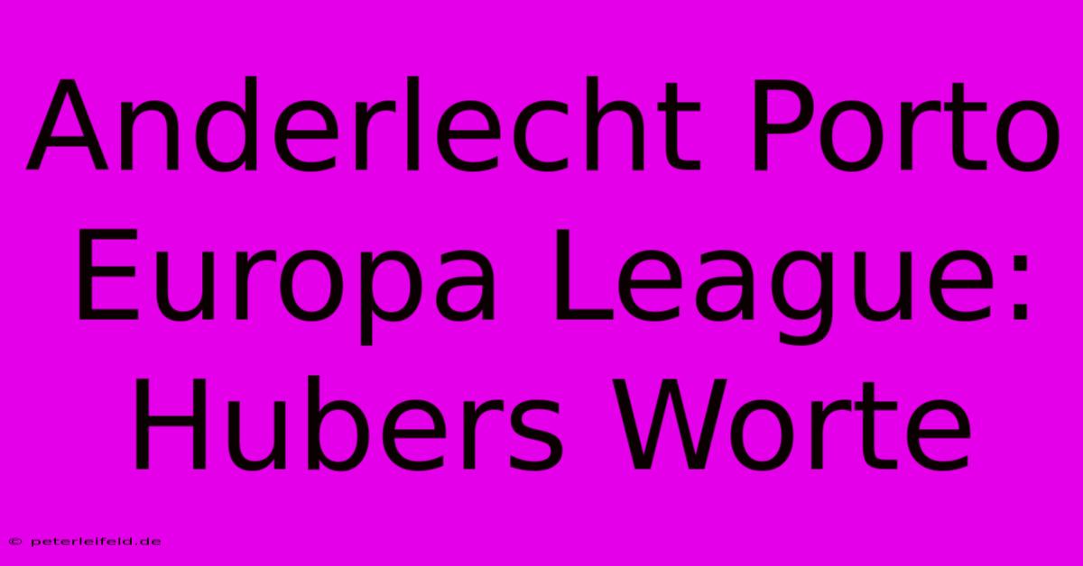 Anderlecht Porto Europa League: Hubers Worte