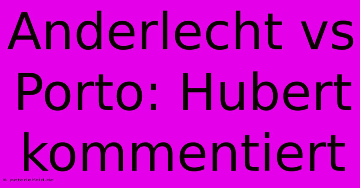 Anderlecht Vs Porto: Hubert Kommentiert