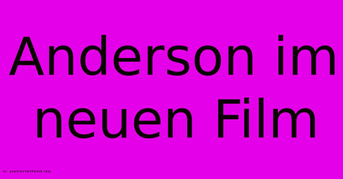 Anderson Im Neuen Film