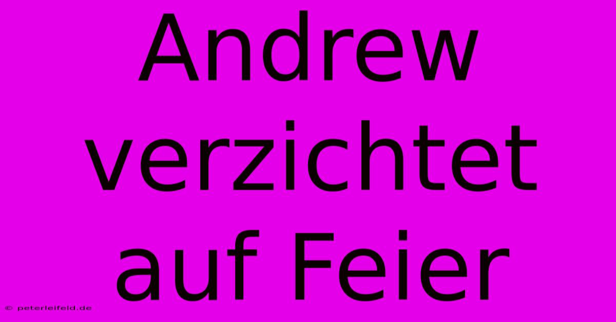 Andrew Verzichtet Auf Feier