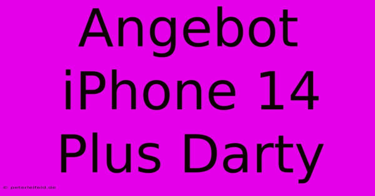 Angebot IPhone 14 Plus Darty