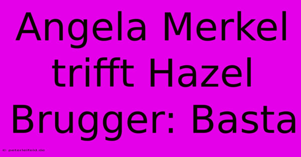 Angela Merkel Trifft Hazel Brugger: Basta