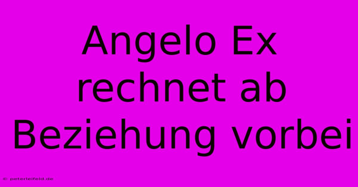 Angelo Ex Rechnet Ab Beziehung Vorbei