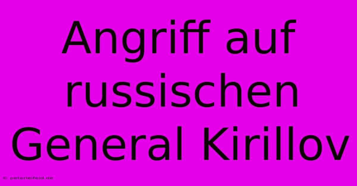 Angriff Auf Russischen General Kirillov