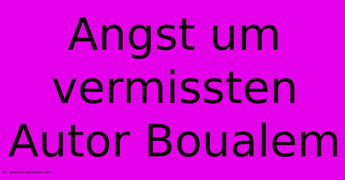 Angst Um Vermissten Autor Boualem