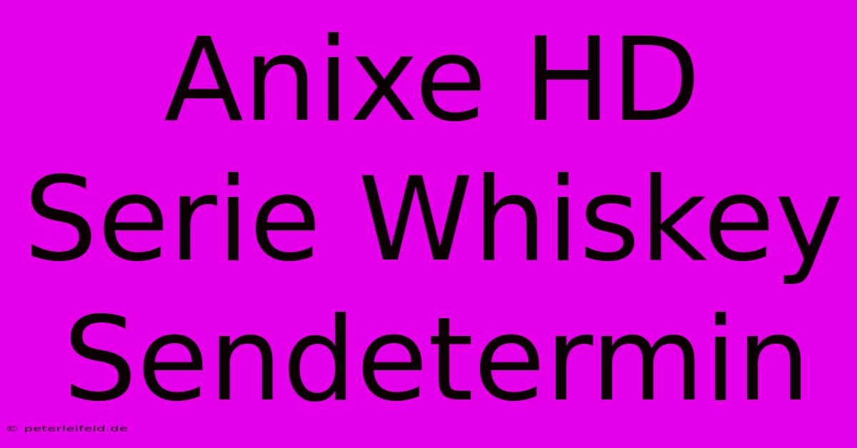 Anixe HD Serie Whiskey Sendetermin