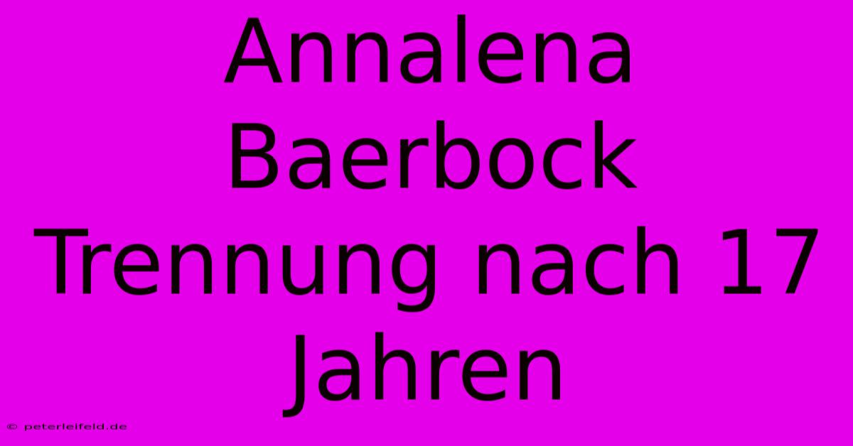 Annalena Baerbock Trennung Nach 17 Jahren