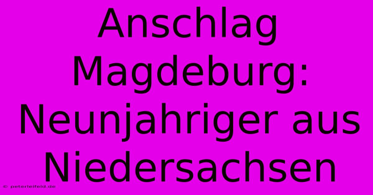 Anschlag Magdeburg: Neunjahriger Aus Niedersachsen