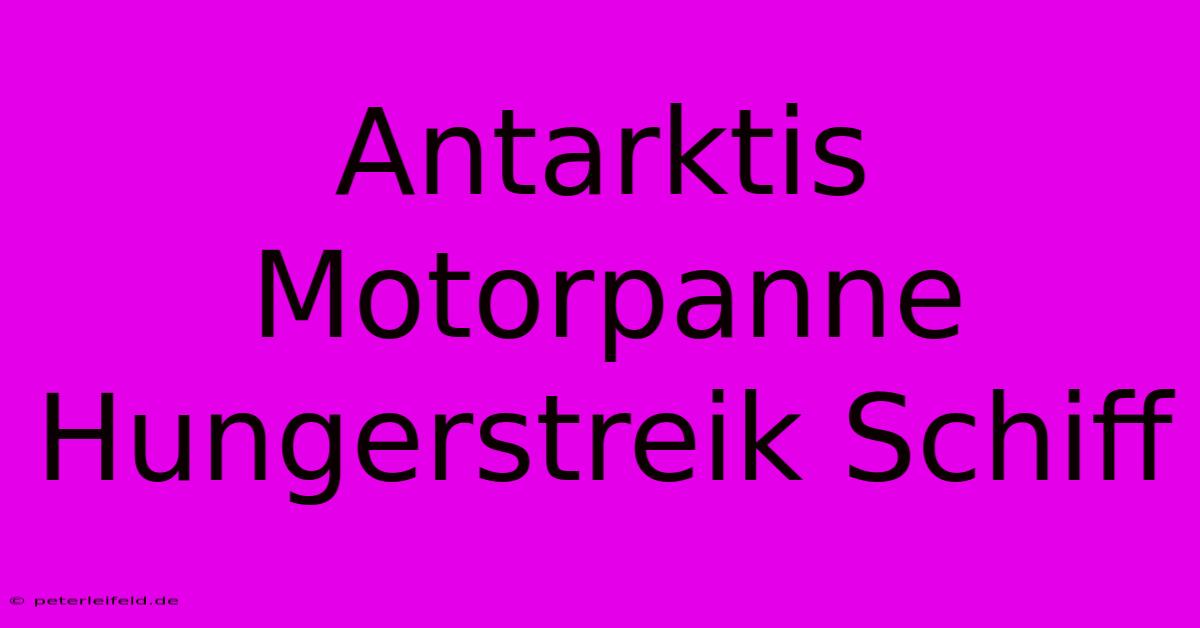 Antarktis Motorpanne Hungerstreik Schiff