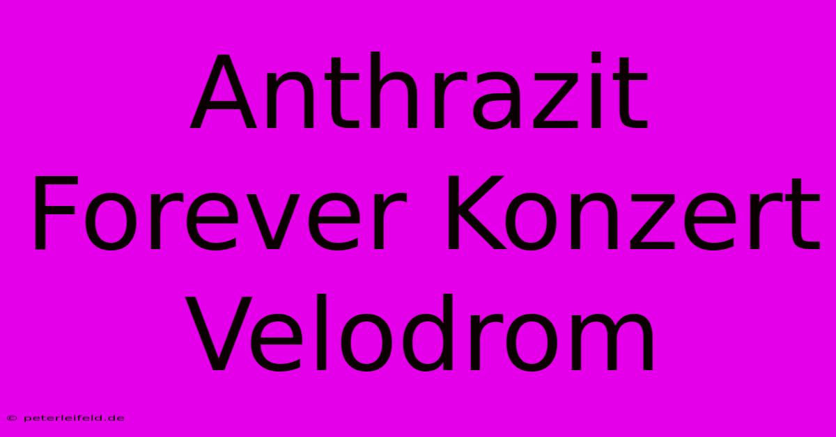 Anthrazit Forever Konzert Velodrom