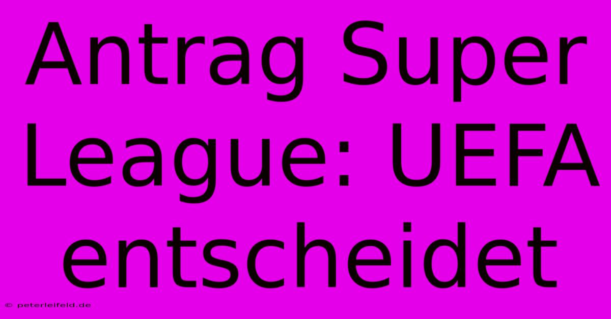 Antrag Super League: UEFA Entscheidet