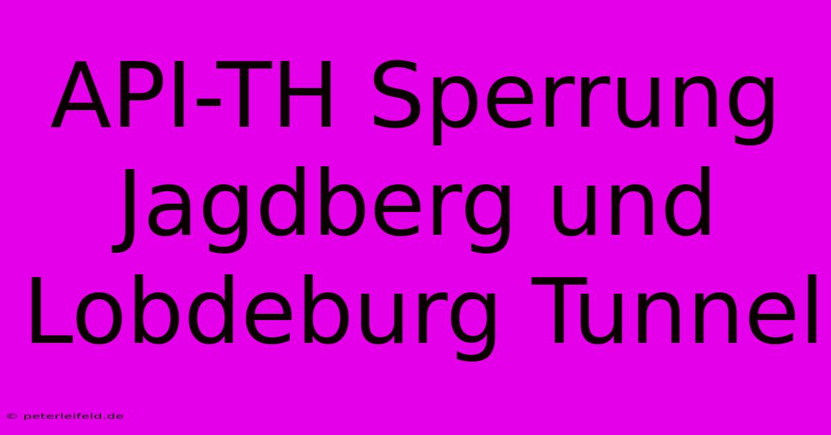 API-TH Sperrung Jagdberg Und Lobdeburg Tunnel