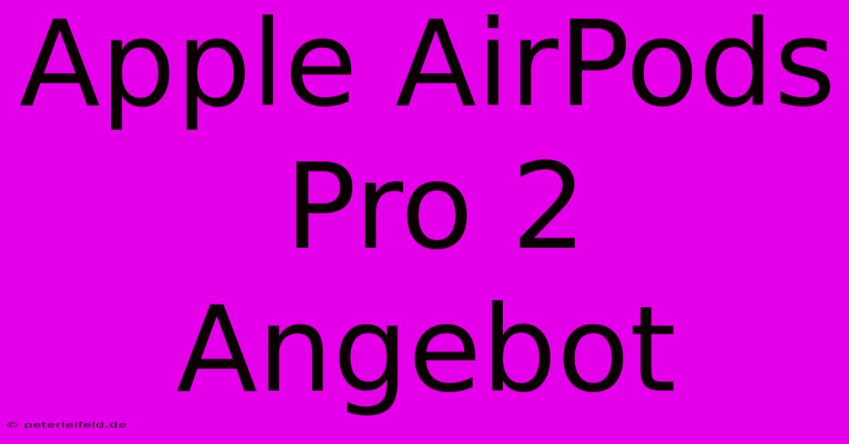 Apple AirPods Pro 2 Angebot