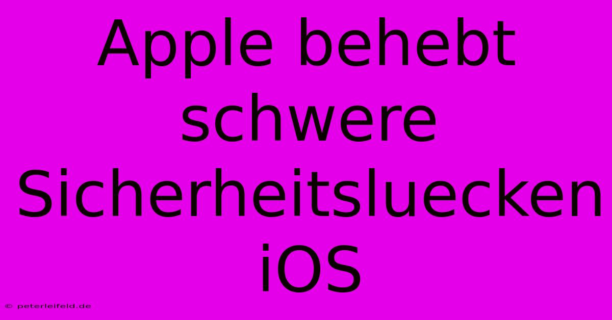 Apple Behebt Schwere Sicherheitsluecken IOS