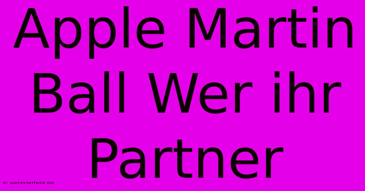 Apple Martin Ball Wer Ihr Partner