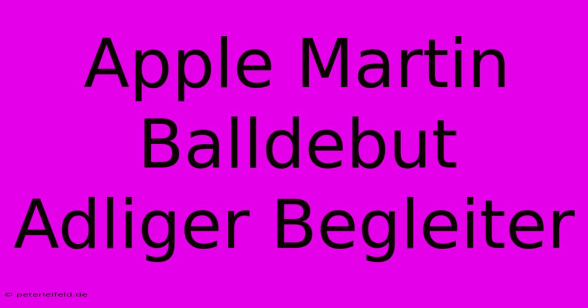 Apple Martin Balldebut Adliger Begleiter