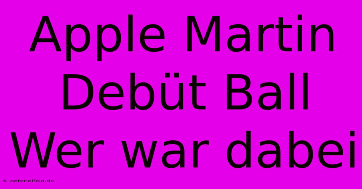 Apple Martin Debüt Ball Wer War Dabei