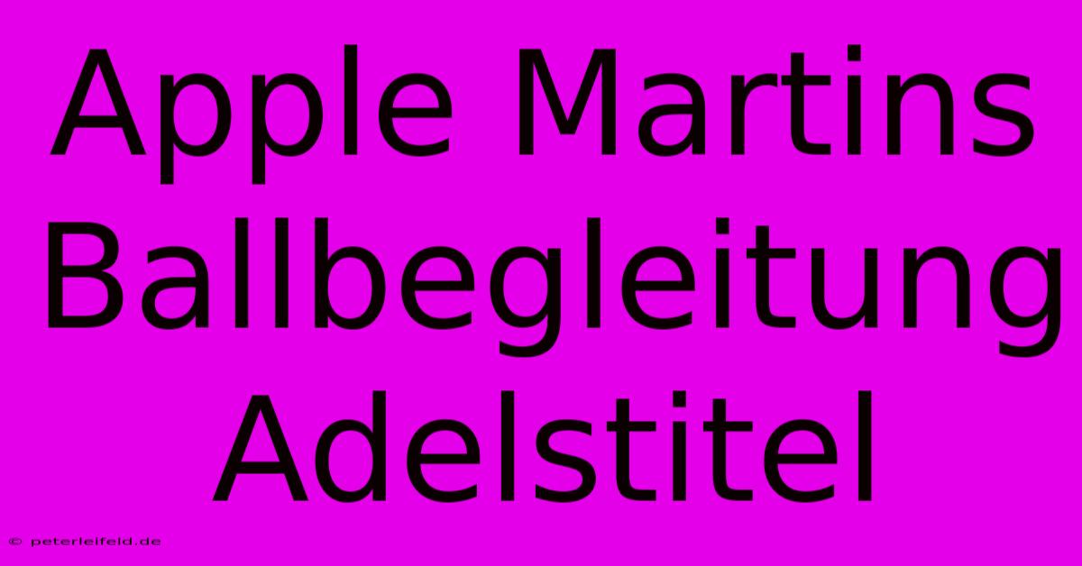 Apple Martins Ballbegleitung Adelstitel