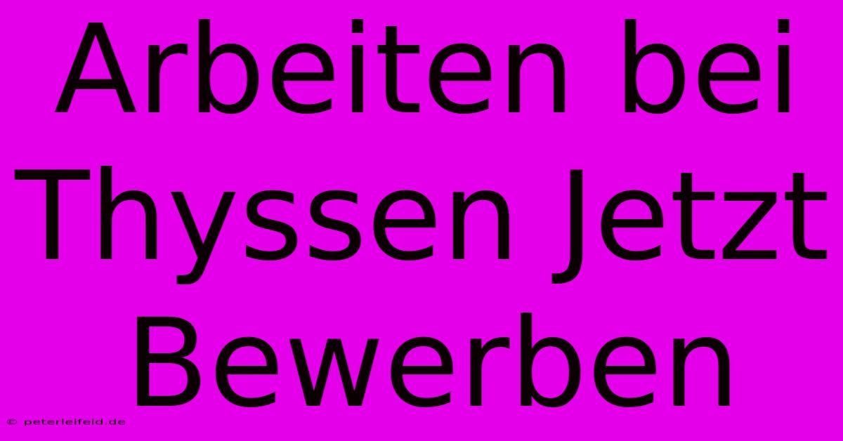 Arbeiten Bei Thyssen Jetzt Bewerben