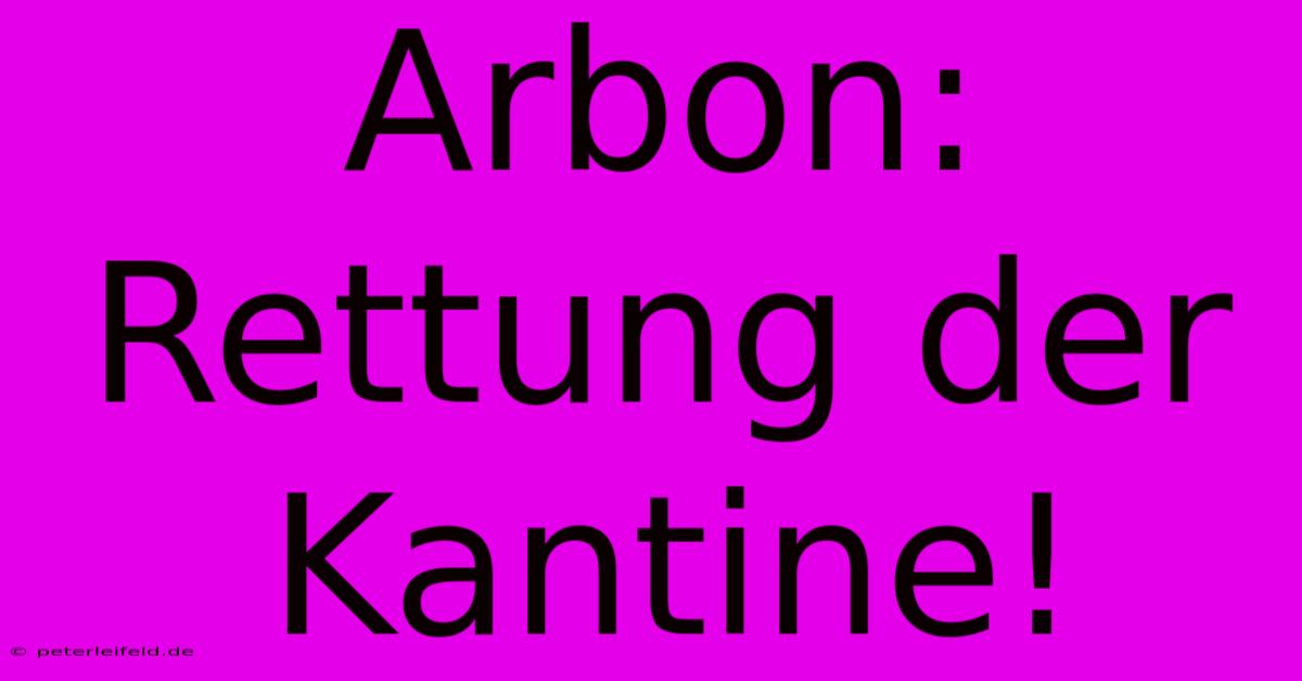 Arbon: Rettung Der Kantine!