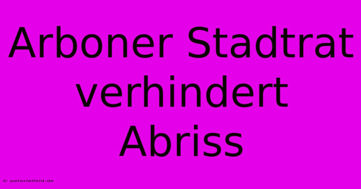 Arboner Stadtrat Verhindert Abriss