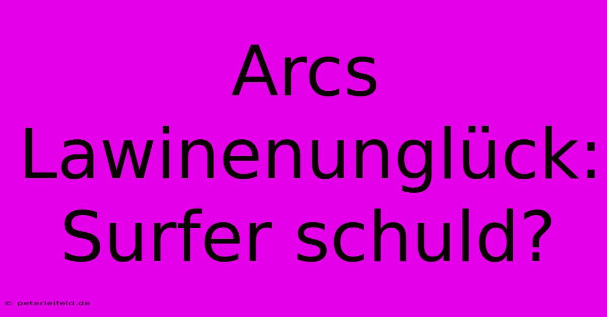 Arcs Lawinenunglück: Surfer Schuld?