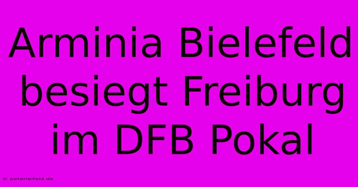 Arminia Bielefeld Besiegt Freiburg Im DFB Pokal