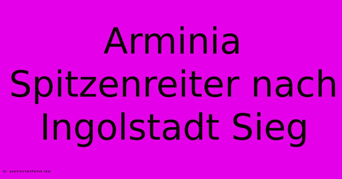 Arminia Spitzenreiter Nach Ingolstadt Sieg