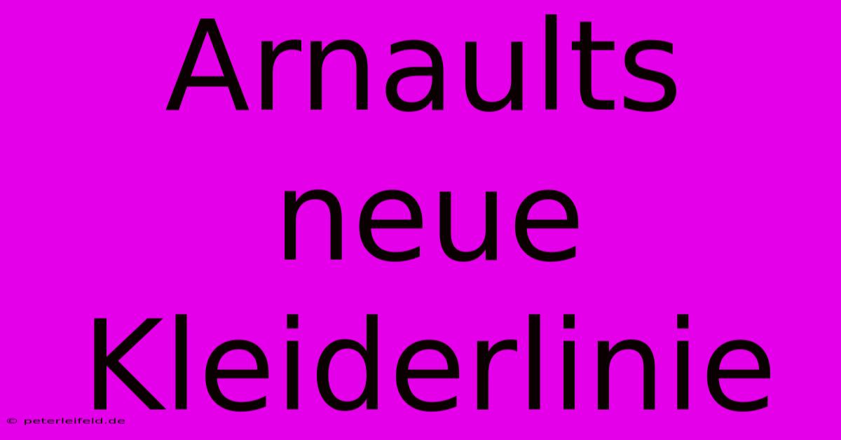 Arnaults Neue Kleiderlinie