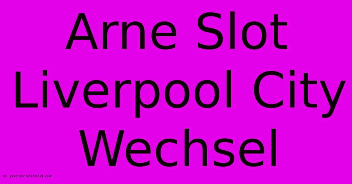 Arne Slot Liverpool City Wechsel