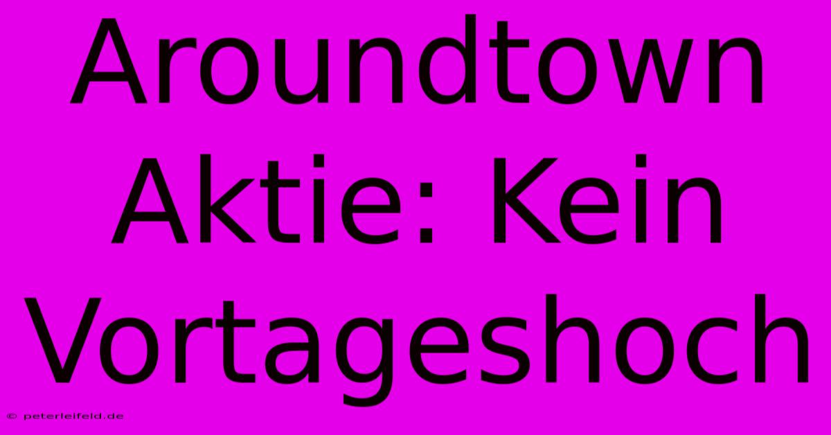 Aroundtown Aktie: Kein Vortageshoch