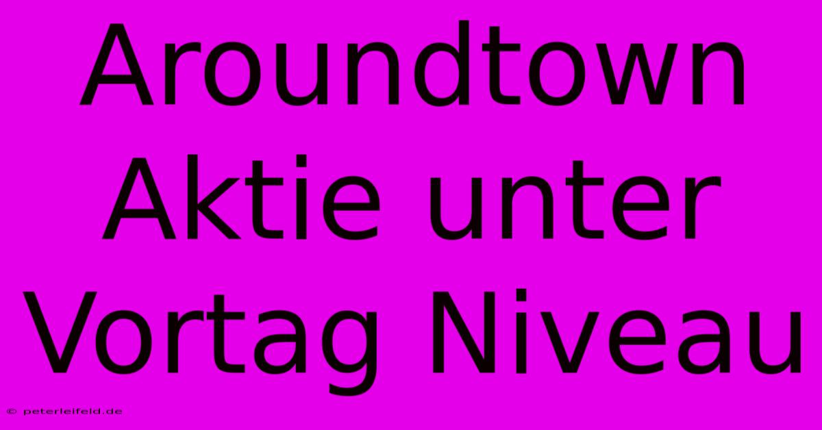 Aroundtown Aktie Unter Vortag Niveau