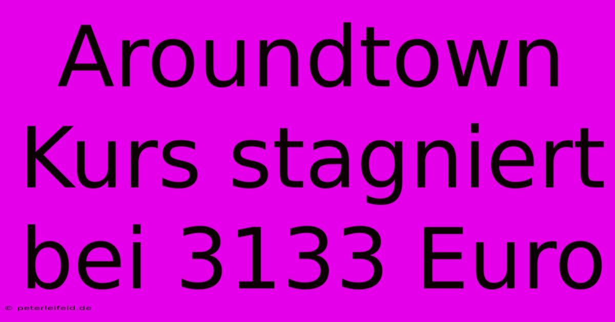 Aroundtown Kurs Stagniert Bei 3133 Euro