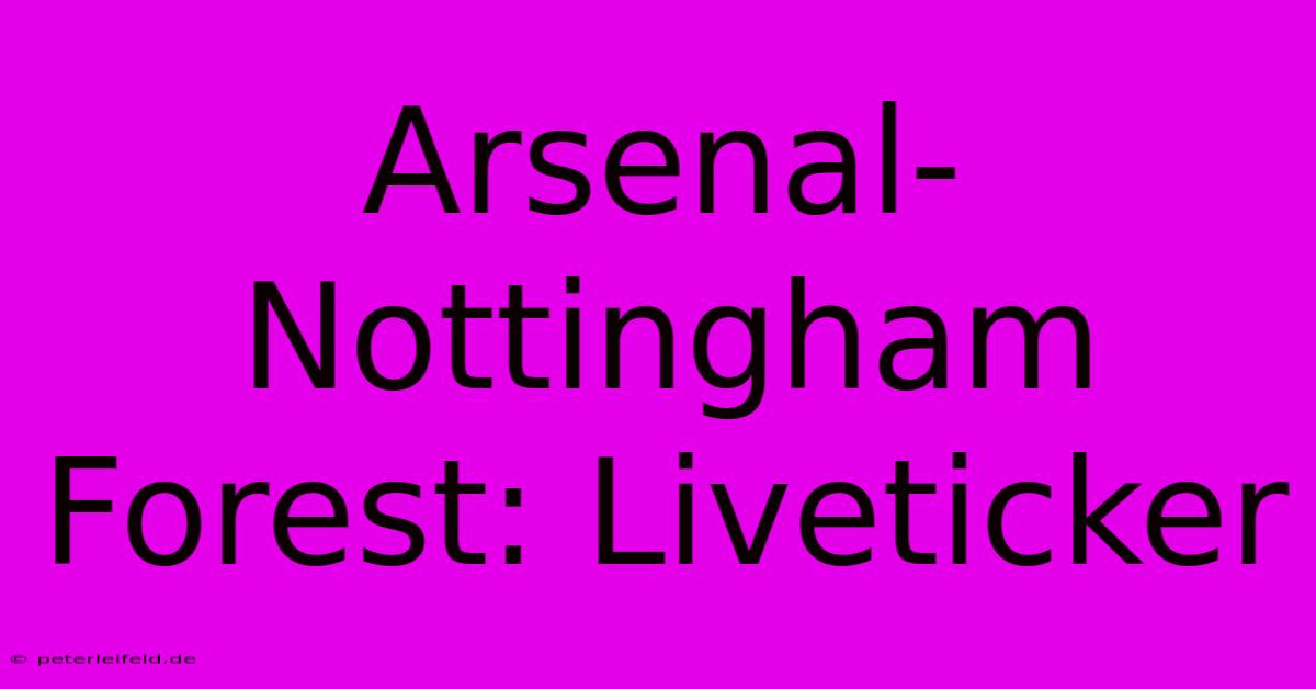 Arsenal-Nottingham Forest: Liveticker