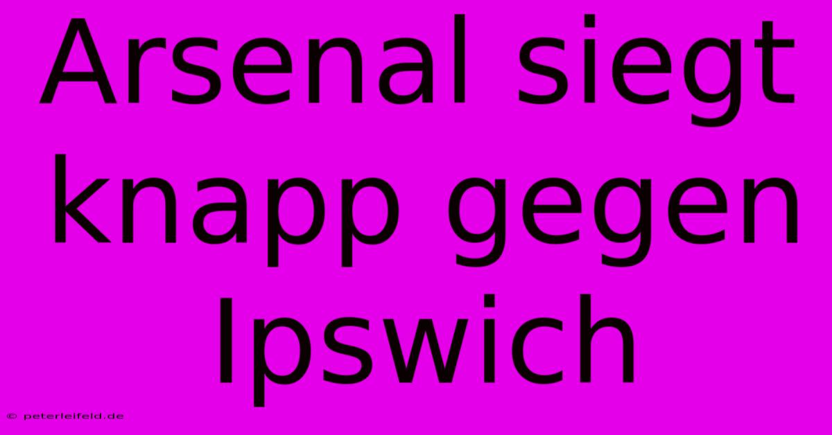 Arsenal Siegt Knapp Gegen Ipswich