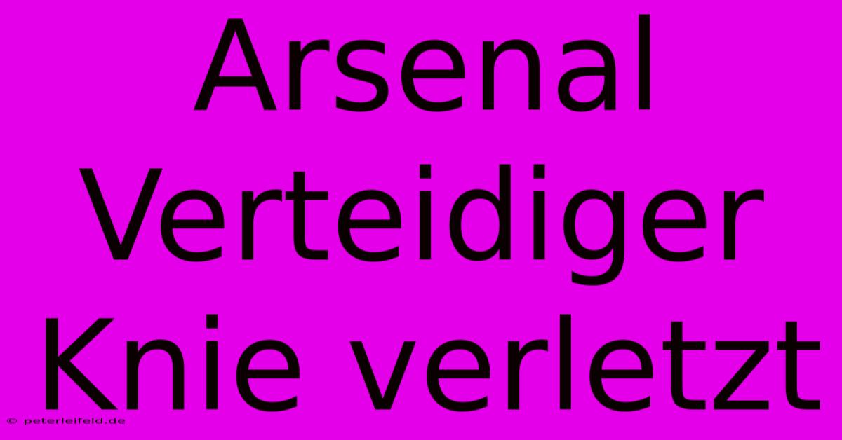 Arsenal Verteidiger Knie Verletzt